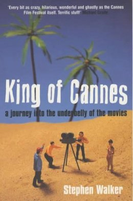 Stephen Walker - King of Cannes: A Journey into the Underbelly of the Movies - 9780747559153 - V9780747559153