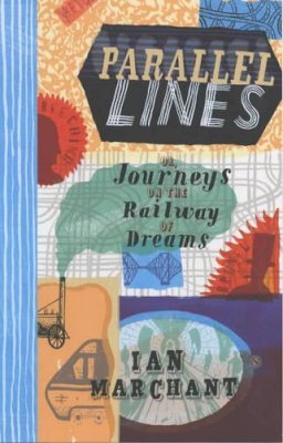 Ian Marchant - Parallel Lines: Or Journeys on the Railway of Dreams - 9780747565789 - KRF0006691