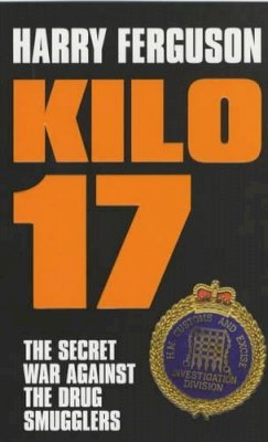 Harry Ferguson - Kilo 17: The Secret War Against the Drug Smugglers - 9780747568568 - KHS0059430
