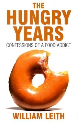 William Leith - The Hungry Years: Confessions of a Food Addict - 9780747572503 - KKD0001952