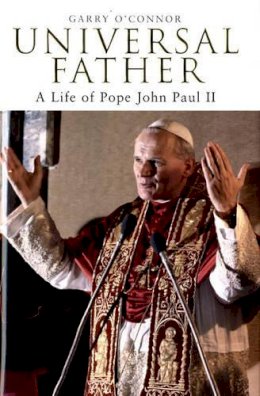 Garry O´connor - Universal Father: A Life of Pope John Paul II - 9780747576471 - KIN0031895