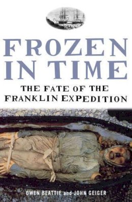 John Geiger - Frozen in Time: The Fate of the Franklin Expedition - 9780747577270 - V9780747577270