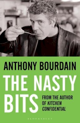 Anthony Bourdain - The Nasty Bits: Collected Cuts, Useable Trim, Scraps and Bones - 9780747579816 - V9780747579816