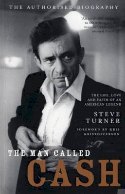 Steve Turner - The Man Called Cash: The Life, Love and Faith of an American Legend - 9780747580799 - KEX0235062