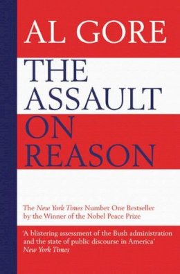 Al Gore - The Assault on Reason: How the Politics of Blind Faith Subvert Wise Decision-Making - 9780747593348 - KNW0005915