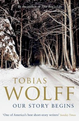 Tobias Wolff - Our Story Begins: New and Selected Stories - 9780747597438 - V9780747597438