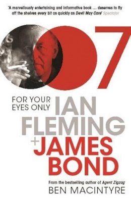 Ben Macintyre - For Your Eyes Only: Ian Fleming and James Bond - 9780747598664 - V9780747598664