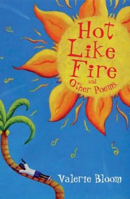 Valerie Bloom - Hot Like Fire and Other Poems: Two Vibrant Collections in One Volume - 9780747599739 - KKD0001348