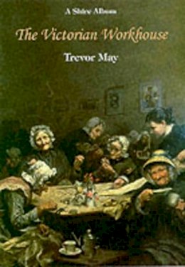 Trevor May - The Victorian Workhouse (Shire Library) - 9780747803553 - 9780747803553