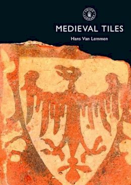 Hans Van Lemmen - Medieval Tiles (Shire Album) - 9780747804635 - 9780747804635