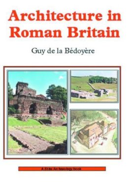 Guy De La Bédoyère - Architecture in Roman Britain (Shire Archaeology) - 9780747805304 - KMK0021576