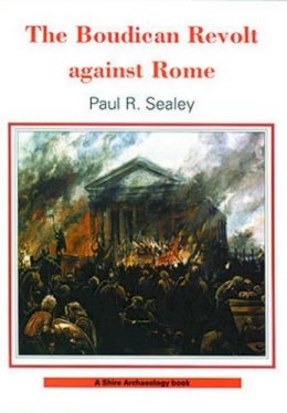 Paul R. Sealey - The Boudican Revolt Against Rome (Shire Archaeology) - 9780747806189 - 9780747806189