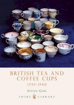 Steven Goss - British Tea and Coffee Cups, 1745-1940 (Shire Library) - 9780747806950 - 9780747806950