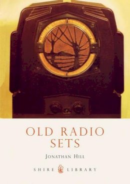 Jonathan Hill - Old Radio Sets (Shire Library) - 9780747806974 - 9780747806974