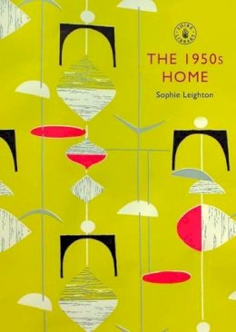 Sophie Leighton - The 1950s Home (Shire Library) - 9780747807117 - 9780747807117