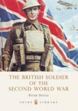 Professor Peter Doyle - The British Soldier of the Second World War (Shire Library) - 9780747807414 - 9780747807414
