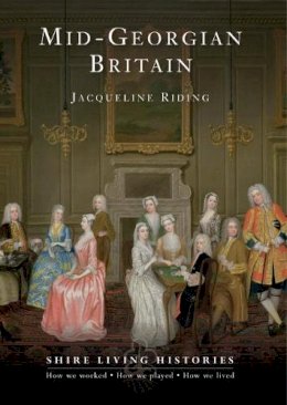 Jacqueline Riding - Mid-Georgian Britain: 1740-69 (Shire Living Histories) - 9780747807995 - 9780747807995