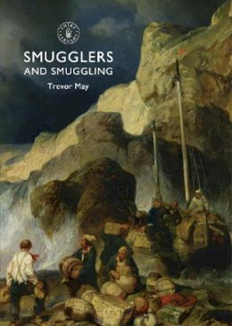 Trevor May - Smugglers and Smuggling: in Britain, 1700-1850 (Shire Library) - 9780747812074 - V9780747812074