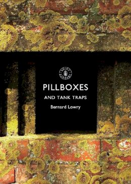 Bernard Lowry - Pillboxes and Tank Traps (Shire Library) - 9780747813569 - 9780747813569