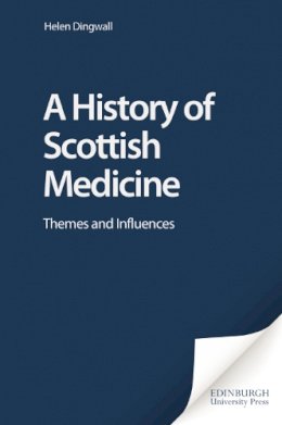 Helen Dingwell - A History of Scottish Medicine: Themes and Influences - 9780748608652 - V9780748608652