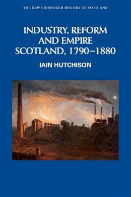 Iain Hutchison - Industry, Empire and Unrest: Scotland, 1790-1880 - 9780748615124 - V9780748615124