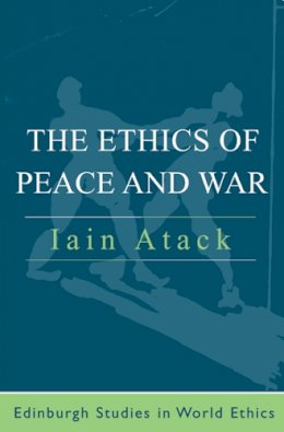 Iain Atack - The Ethics of Peace and War - 9780748615254 - V9780748615254