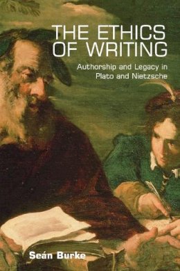 Dr. Sean Burke - The Ethics of Writing: Authorship and Legacy in Plato and Nietzsche - 9780748618309 - V9780748618309