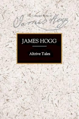 James Hogg - Altrive Tales: Collected Among the Peasantry of Scotland and from Foreign Adventurers - 9780748618934 - V9780748618934