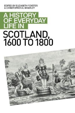 Elizabeth Foyster - A History of Everyday Life in Scotland, 1600 to 1800 - 9780748619658 - V9780748619658