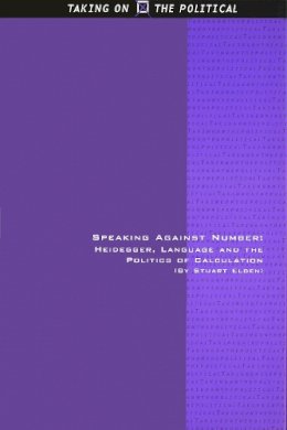 Stuart Elden - Speaking Against Number: Heidegger, Language and the Politics of Calculation - 9780748619818 - V9780748619818