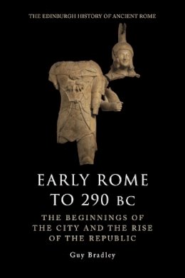 Guy Bradley - Early Rome to 290 Bc: The Beginnings of the City and the Rise of the Republic - 9780748621095 - V9780748621095