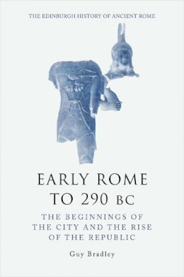 Guy Bradley - Early Rome to 290 Bc: The Beginnings of the City and the Rise of the Republic - 9780748621101 - V9780748621101