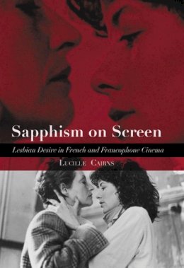 Lucille Cairns - Sapphism on Screen: Lesbian Desire in French and Francophone Cinema - 9780748621651 - V9780748621651