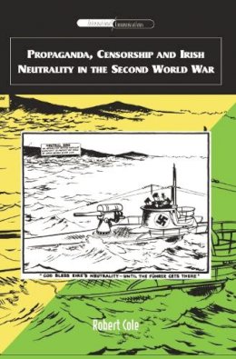Robert Cole - Propaganda, Censorship and Irish Neutrality in the Second World War - 9780748622771 - V9780748622771