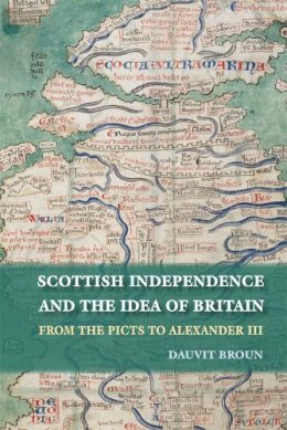 Dauvit Broun - Scottish Independence and the Idea of Britain: From the Picts to Alexander III - 9780748623600 - V9780748623600