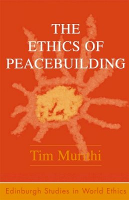 Timothy Murithi - The Ethics of Peacebuilding - 9780748624485 - V9780748624485