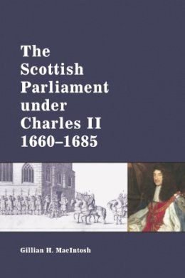Gillian Macintosh - The Scottish Parliament under Charles II, 1660-1685 - 9780748624577 - V9780748624577
