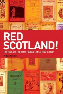 William Kenefick - Red Scotland!: The Rise and Fall of the Radical Left, C. 1872 to 1932 - 9780748625185 - V9780748625185