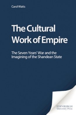 Carol Watts - The Cultural Work of Empire: The Seven Years´ War and the Imagining of the Shandean State - 9780748625642 - V9780748625642