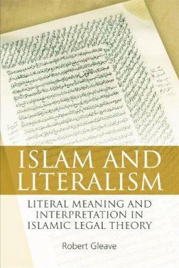 Robert Gleave - Islam and Literalism: Literal Meaning and Interpretation in Islamic Legal Theory - 9780748625703 - V9780748625703