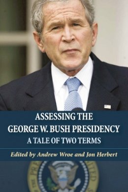 Andrew Wroe - Assessing the George W. Bush Presidency: A Tale of Two Terms - 9780748627400 - V9780748627400