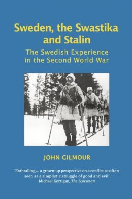 John Gilmour - Sweden, the Swastika and Stalin: The Swedish Experience in the Second World War - 9780748627479 - V9780748627479