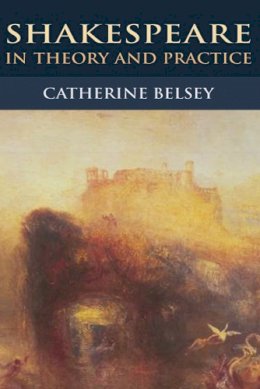 Catherine Belsey - Shakespeare in Theory and Practice - 9780748633012 - V9780748633012