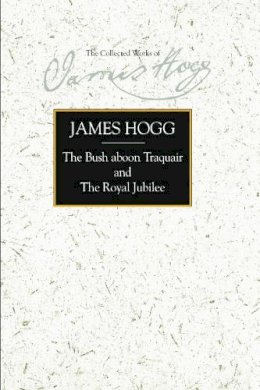 James Hogg - The Bush aboon Traquair and The Royal Jubilee (Collected Works of James Hogg) - 9780748634521 - V9780748634521