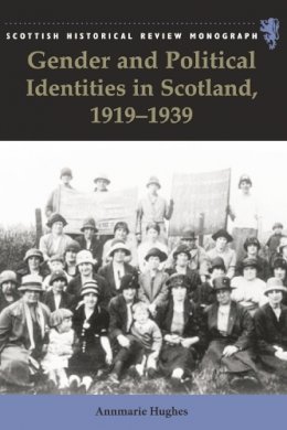 Annmarie Hughes - Gender and Political Identities in Scotland, 1919-1939 - 9780748639816 - V9780748639816