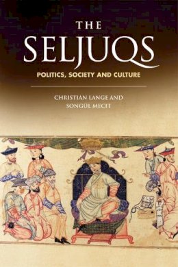 Christian Lange & Songul Mecit (Eds.) - The Seljuqs: Politics, Society and Culture - 9780748639946 - 9780748639946