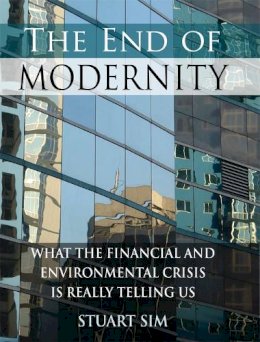 Professor Stuart Sim - The End of Modernity: What the Financial and Environmental Crisis is Really Telling Us - 9780748640355 - V9780748640355