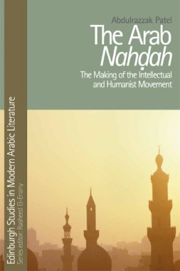 Abdulrazzak Patel - The Arab Nahdah: The Making of the Intellectual and Humanist Movement - 9780748640690 - V9780748640690