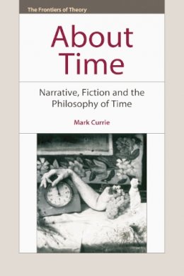 Mark Currie - About Time: Narrative, Fiction and the Philosophy of Time - 9780748642465 - V9780748642465