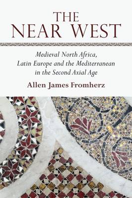 Allen Fromherz - The Near West: Medieval North Africa, Latin Europe and the Mediterranean in the Second Axial Age - 9780748642946 - V9780748642946